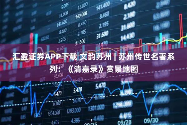 汇盈证券APP下载 文韵苏州 | 苏州传世名著系列：《清嘉录》赏景地图