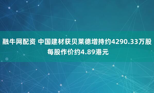 融牛网配资 中国建材获贝莱德增持约4290.33万股 每股作价约4.89港元