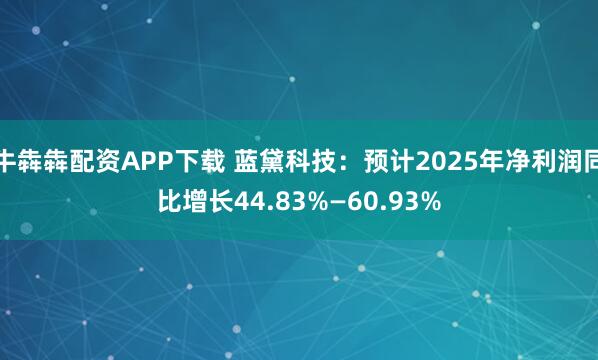 牛犇犇配资APP下载 蓝黛科技：预计2025年净利润同比增长44.83%—60.93%