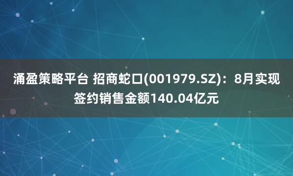 涌盈策略平台 招商蛇口(001979.SZ)：8月实现签约销售金额140.04亿元