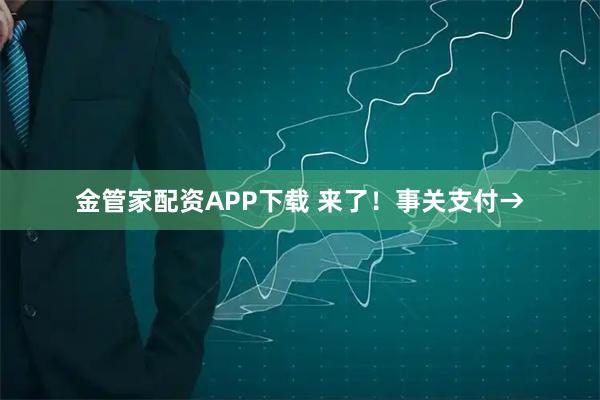 金管家配资APP下载 来了！事关支付→