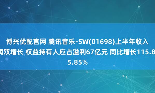 博兴优配官网 腾讯音乐-SW(01698)上半年收入利润双增长 权益持有人应占溢利67亿元 同比增长115.85%