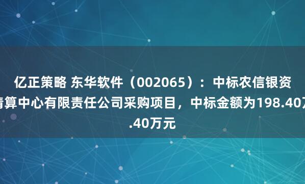亿正策略 东华软件（002065）：中标农信银资金清算中心有限责任公司采购项目，中标金额为198.40万元