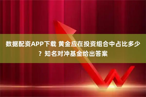 数据配资APP下载 黄金应在投资组合中占比多少？知名对冲基金给出答案